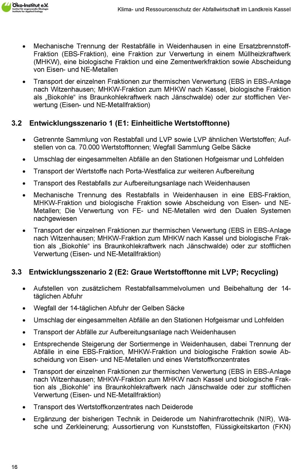 Kassel, biologische Fraktion als Biokohle ins Braunkohlekraftwerk nach Jänschwalde) oder zur stofflichen Verwertung (Eisen- und NE-Metallfraktion) 3.