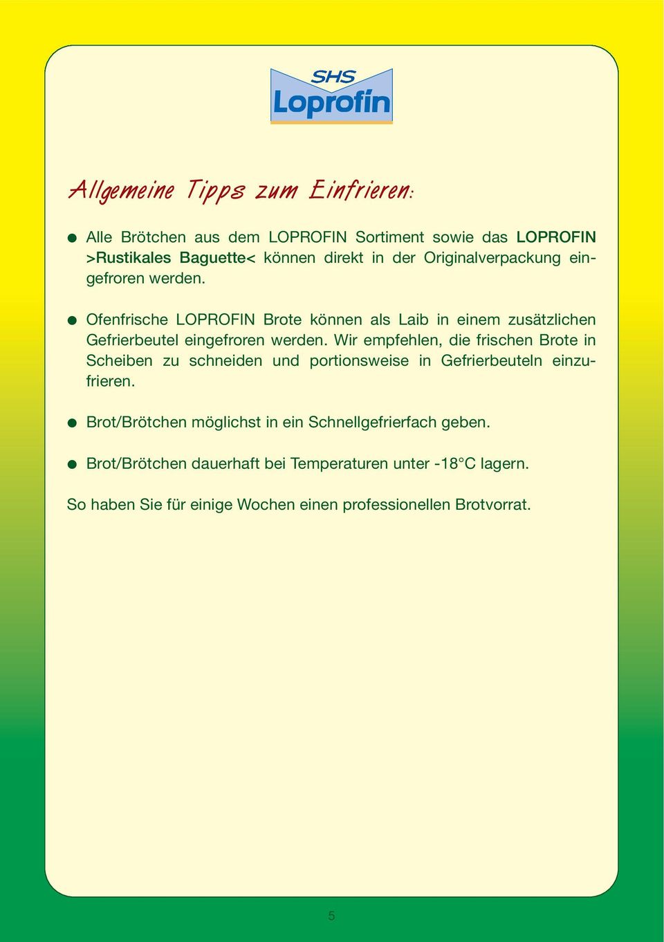 Wir empfehlen, die frischen Brote in Scheiben zu schneiden und portionsweise in Gefrierbeuteln einzufrieren.