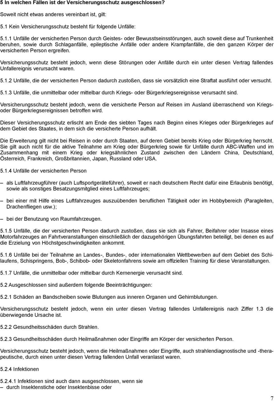 1 Unfälle der versicherten Person durch Geistes- oder Bewusstseinsstörungen, auch soweit diese auf Trunkenheit beruhen, sowie durch Schlaganfälle, epileptische Anfälle oder andere Krampfanfälle, die