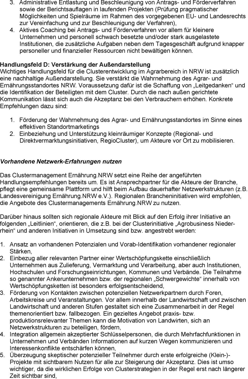 Aktives Coaching bei Antrags- und Förderverfahren vor allem für kleinere Unternehmen und personell schwach besetzte und/oder stark ausgelastete Institutionen, die zusätzliche Aufgaben neben dem