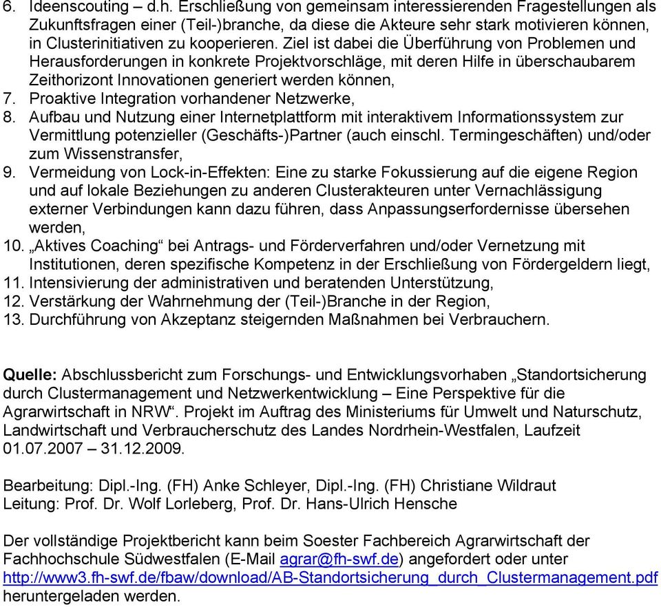 Ziel ist dabei die Überführung von Problemen und Herausforderungen in konkrete Projektvorschläge, mit deren Hilfe in überschaubarem Zeithorizont Innovationen generiert werden können, 7.