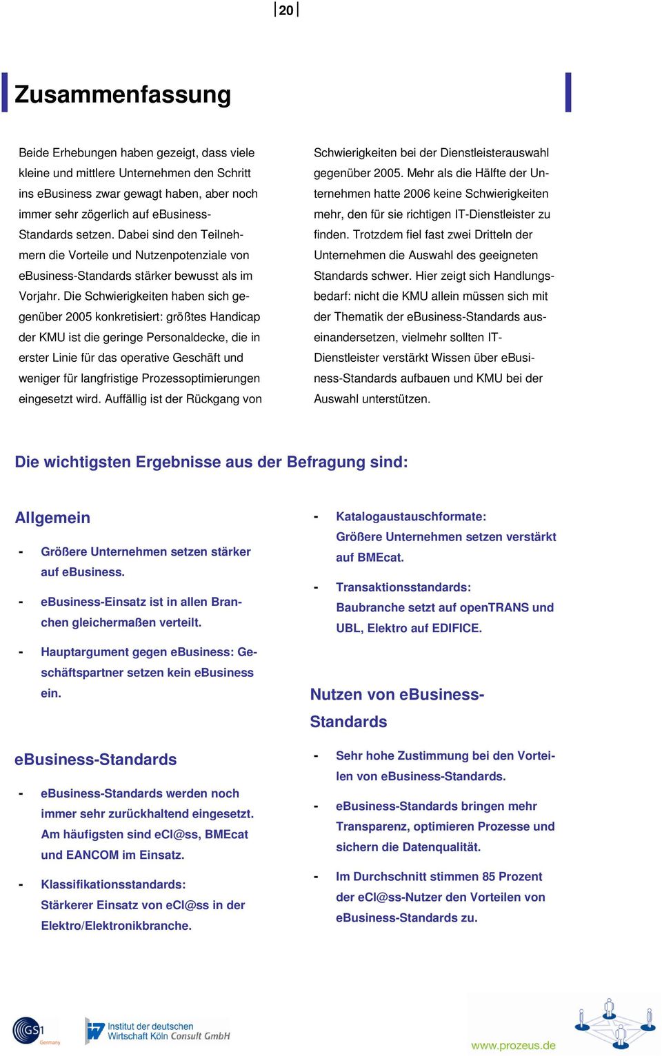 Die Schwierigkeiten haben sich gegenüber 2005 konkretisiert: größtes Handicap der KMU ist die geringe Personaldecke, die in erster Linie für das operative Geschäft und weniger für langfristige