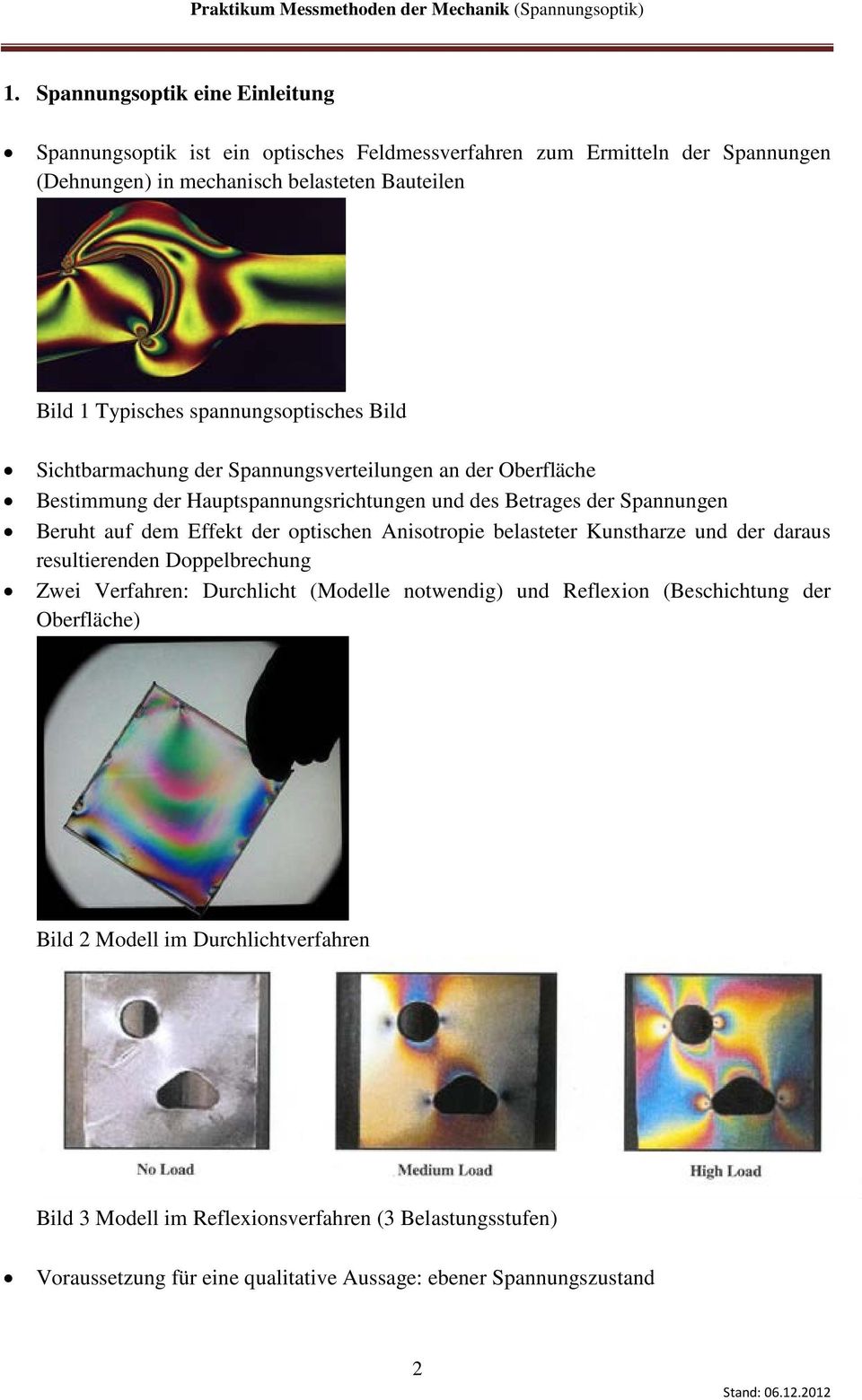 auf dem Effekt der optischen Anisotropie belasteter Kunstharze und der daraus resultierenden Doppelbrechung Zwei Verfahren: Durchlicht (Modelle notwendig) und Reflexion