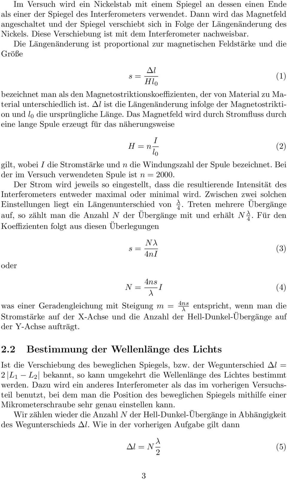 Die Längenänderung ist proportional zur magnetischen Feldstärke und die Größe s = l Hl 0 (1) bezeichnet man als den Magnetostriktionskoeffizienten, der von Material zu Material unterschiedlich ist.