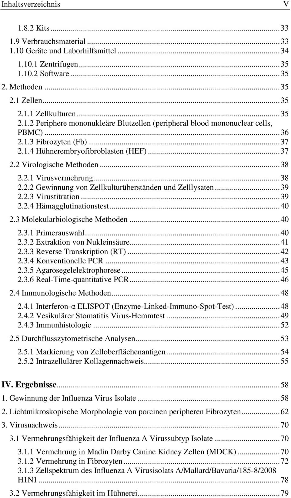 ..38 2.2.2 Gewinnung von Zellkulturüberständen und Zelllysaten...39 2.2.3 Virustitration...39 2.2.4 Hämagglutinationstest...40 2.3 Molekularbiologische Methoden...40 2.3.1 Primerauswahl...40 2.3.2 Extraktion von Nukleinsäure.