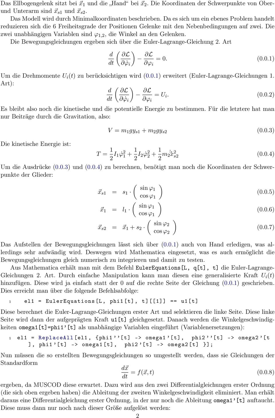 Die zwei unabhängigen Variablen sind ϕ 1,2, die Winkel an den Gelenken. Die Bewegungsgleichungen ergeben sich über die Euler-Lagrange-Gleichung 2. Art d dt ( L ϕ i ) L ϕ i = 0.