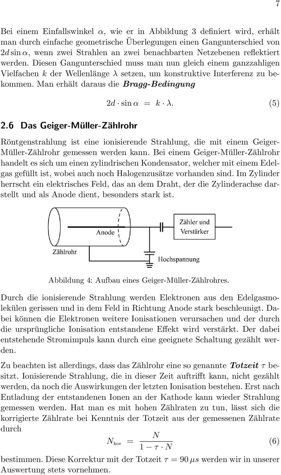 Man erhält daraus die Bragg-Bedingung 2.6 Das Geiger-Müller-Zählrohr 2d sin α = k λ. (5) Röntgenstrahlung ist eine ionisierende Strahlung, die mit einem Geiger- Müller-Zählrohr gemessen werden kann.
