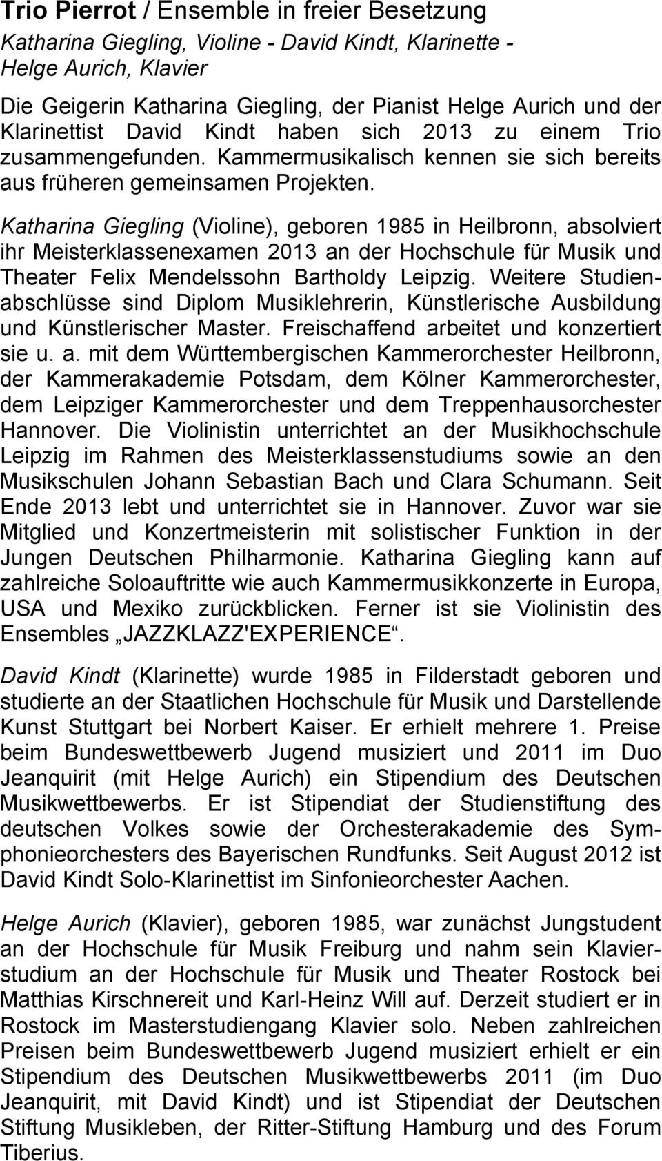 Katharina Giegling (Violine), geboren 1985 in Heilbronn, absolviert ihr Meisterklassenexamen 2013 an der Hochschule für Musik und Theater Felix Mendelssohn Bartholdy Leipzig.