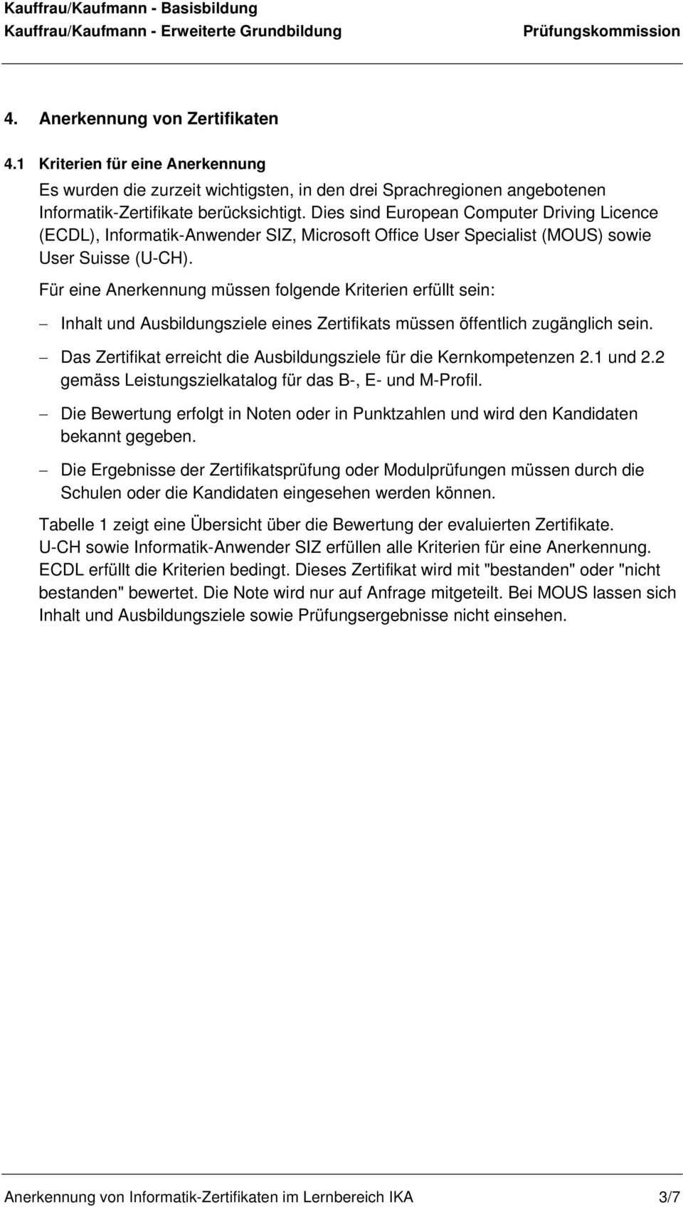 Für eine Anerkennung müssen folgende Kriterien erfüllt sein: Inhalt und Ausbildungsziele eines Zertifikats müssen öffentlich zugänglich sein.