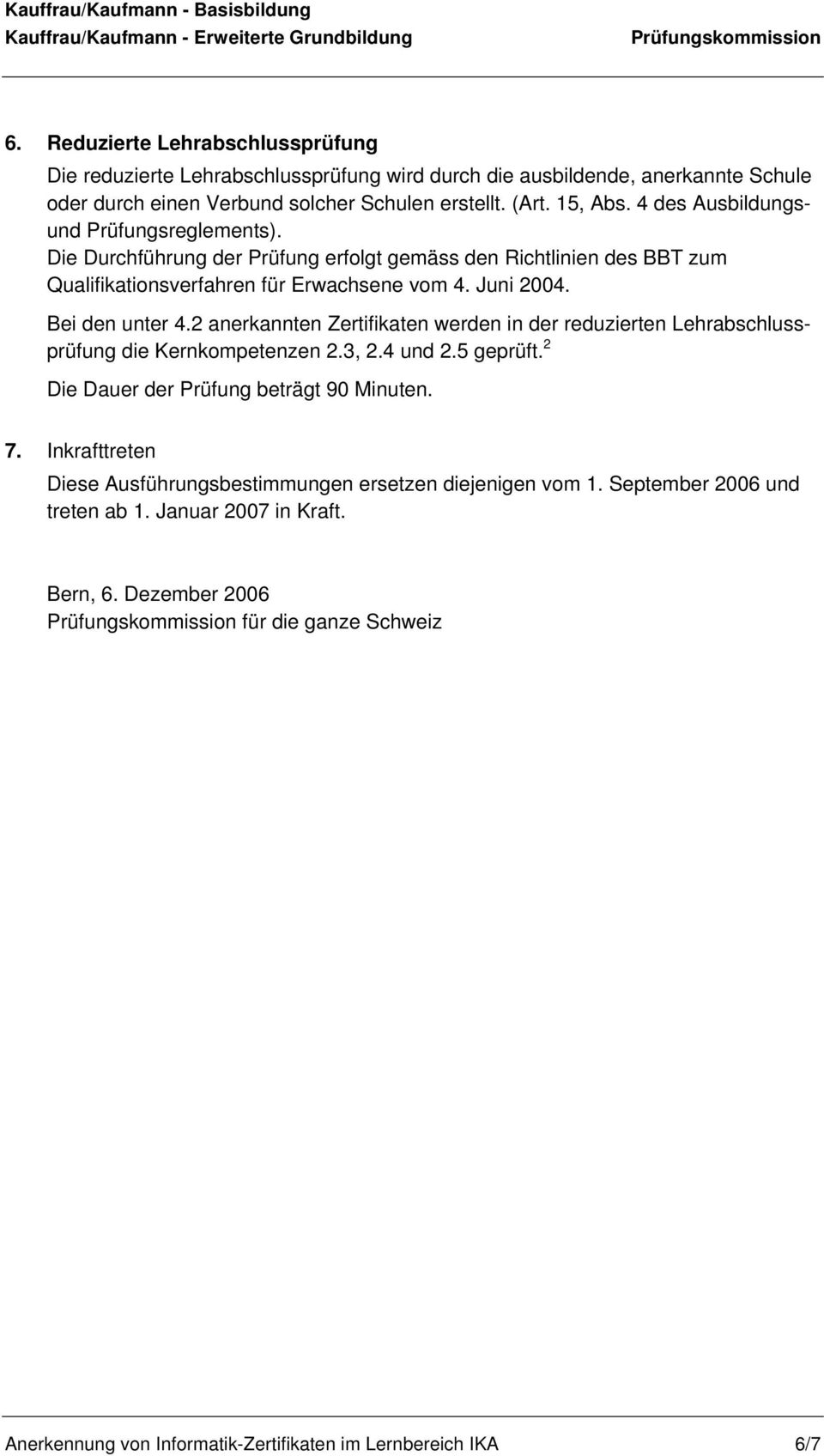 2 anerkannten Zertifikaten werden in der reduzierten Lehrabschlussprüfung die Kernkompetenzen 2.3, 2.4 und 2.5 geprüft. 2 Die Dauer der Prüfung beträgt 90 Minuten. 7.