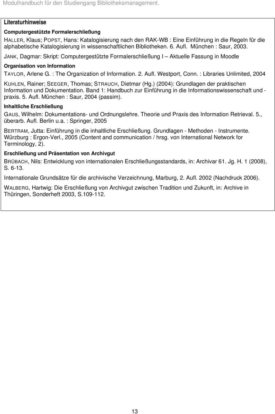 wissenschaftlichen Bibliotheken. 6. Aufl. München : Saur, 2003. JANK, Dagmar: Skript: Computergestützte Formalerschließung I Aktuelle Fassung in Moodle Organisation von Information TAYLOR, Arlene G.