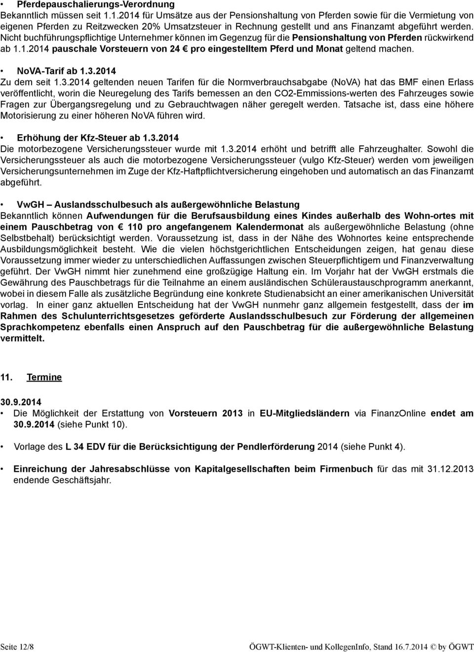 Nicht buchführungspflichtige Unternehmer können im Gegenzug für die Pensionshaltung von Pferden rückwirkend ab 1.1.2014 pauschale Vorsteuern von 24 pro eingestelltem Pferd und Monat geltend machen.