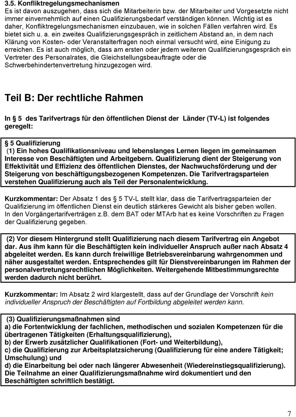 Wichtig ist es daher, Konfliktregelungsmechanismen einzubauen, wie in solchen Fällen verfahren wird. Es bietet sich u. a.