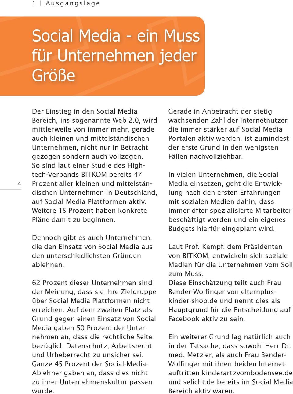 So sind laut einer Studie des Hightech-Verbands BITKOM bereits 47 Prozent aller kleinen und mittelständischen Unternehmen in Deutschland, auf Social Media Plattformen aktiv.