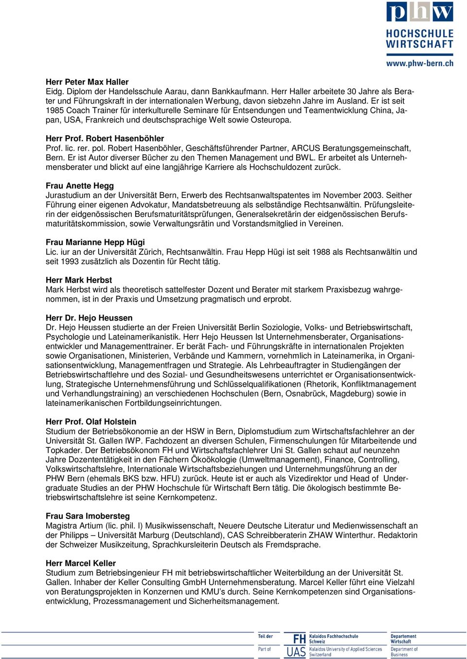 Er ist seit 1985 Coach Trainer für interkulturelle Seminare für Entsendungen und Teamentwicklung China, Japan, USA, Frankreich und deutschsprachige Welt sowie Osteuropa. Herr Prof.