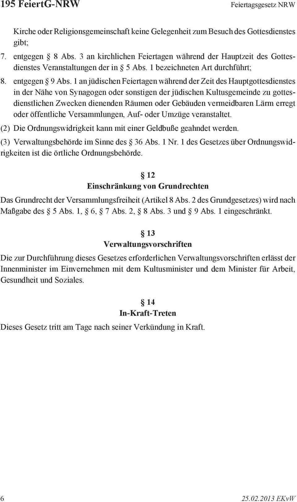 1 an jüdischen Feiertagen während der Zeit des Hauptgottesdienstes in der Nähe von Synagogen oder sonstigen der jüdischen Kultusgemeinde zu gottesdienstlichen Zwecken dienenden Räumen oder Gebäuden