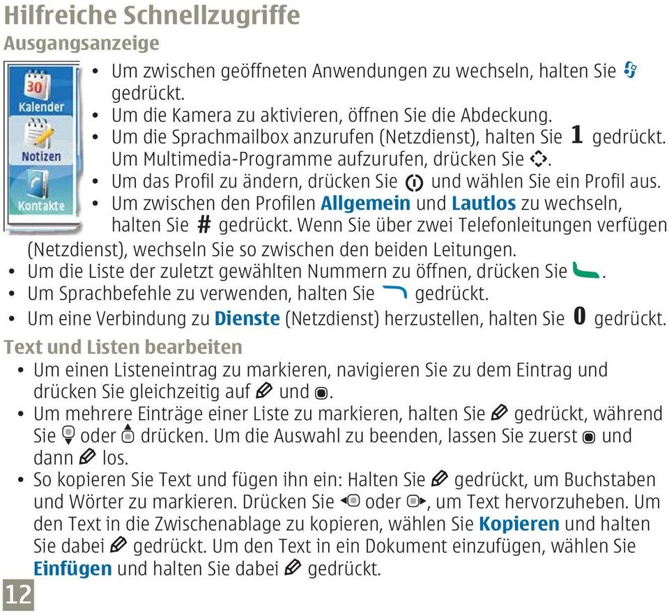 Um zwischen den Profilen Allgemein und Lautlos zu wechseln, halten Sie gedrückt. Wenn Sie über zwei Telefonleitungen verfügen (Netzdienst), wechseln Sie so zwischen den beiden Leitungen.