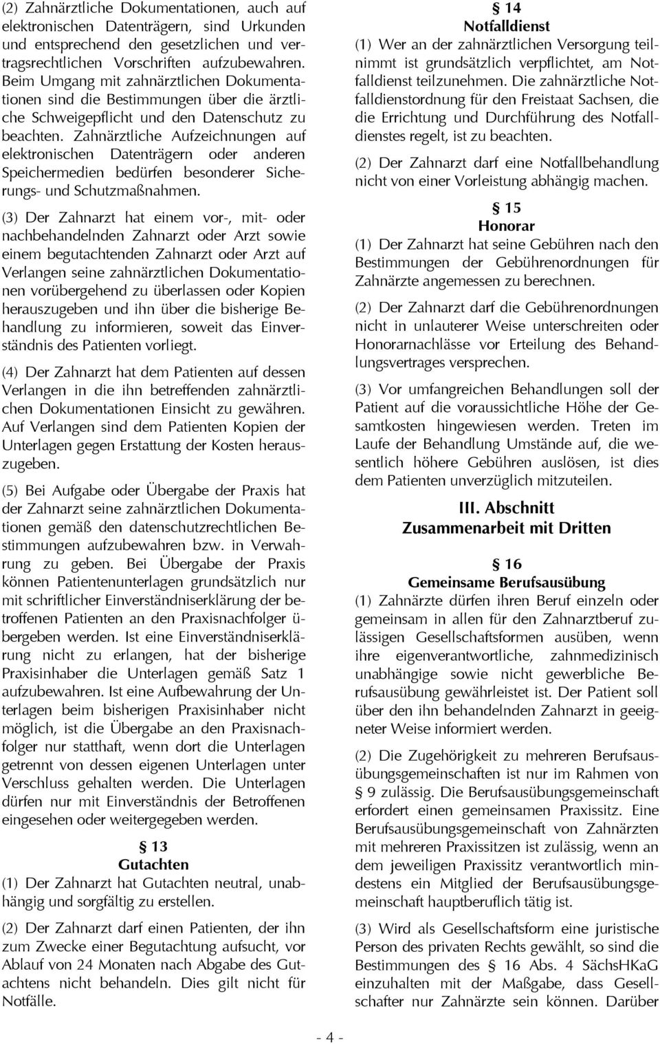 Zahnärztliche Aufzeichnungen auf elektronischen Datenträgern oder anderen Speichermedien bedürfen besonderer Sicherungs- und Schutzmaßnahmen.