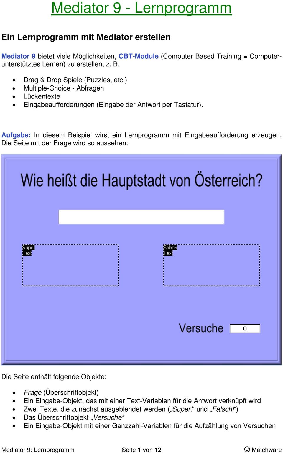 Die Seite mit der Frage wird so aussehen: Die Seite enthält folgende Objekte: Frage (Überschriftobjekt) Ein Eingabe-Objekt, das mit einer Text-Variablen für die Antwort verknüpft wird Zwei Texte, die