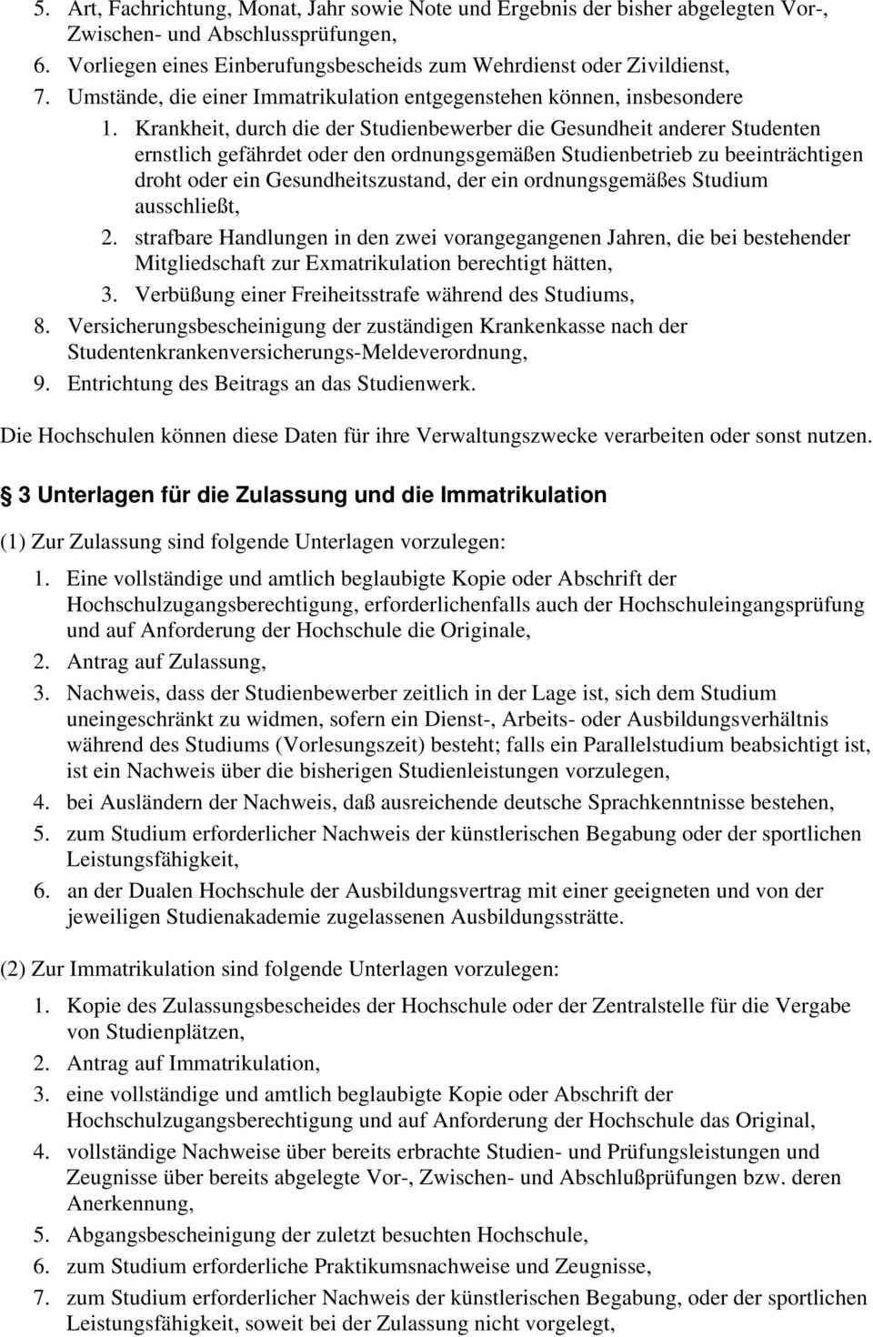 Krankheit, durch die der Studienbewerber die Gesundheit anderer Studenten ernstlich gefährdet oder den ordnungsgemäßen Studienbetrieb zu beeinträchtigen droht oder ein Gesundheitszustand, der ein