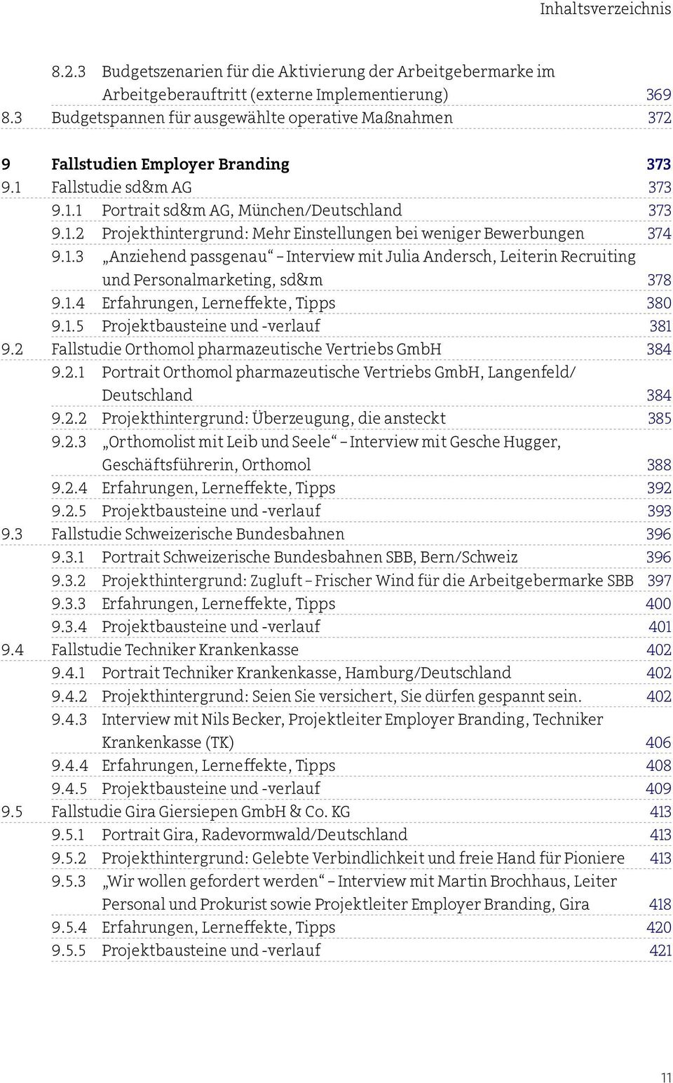 1.3 Anziehend passgenau Interview mit Julia Andersch, Leiterin Recruiting und Personalmarketing, sd&m 378 9.1.4 Erfahrungen, Lerneffekte, Tipps 380 9.1.5 Projektbausteine und -verlauf 381 9.