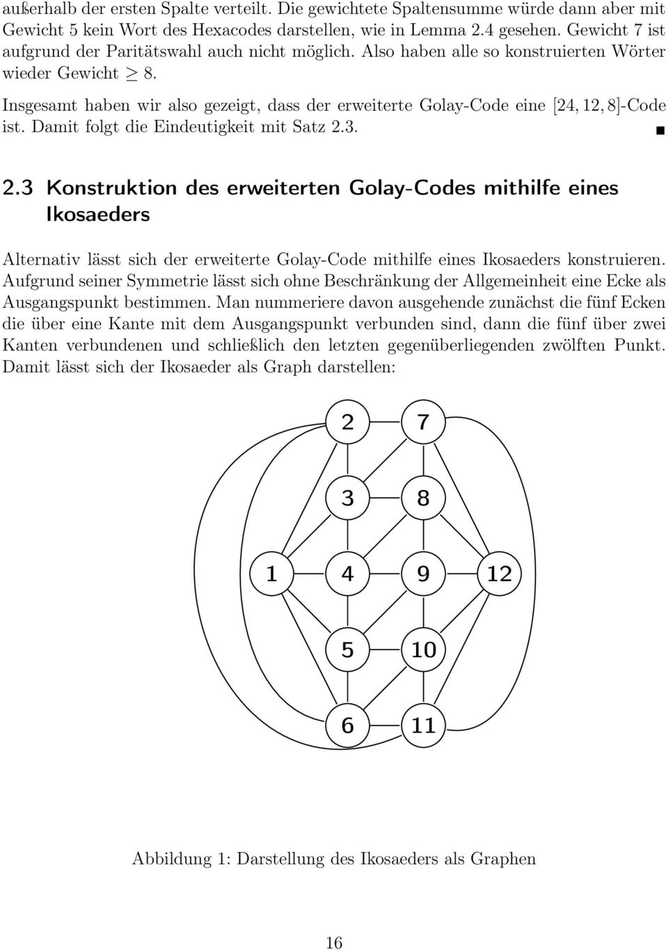 Insgesamt haben wir also gezeigt, dass der erweiterte Golay-Code eine [4,, 8]-Code ist. Damit folgt die Eindeutigkeit mit Satz.3.