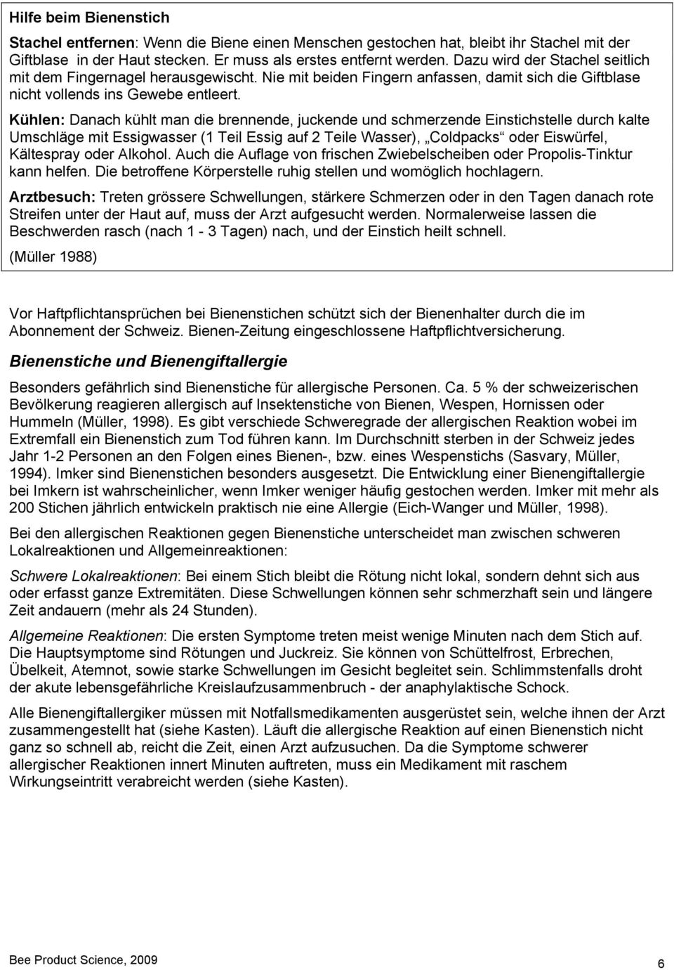 Kühlen: Danach kühlt man die brennende, juckende und schmerzende Einstichstelle durch kalte Umschläge mit Essigwasser (1 Teil Essig auf 2 Teile Wasser), Coldpacks oder Eiswürfel, Kältespray oder