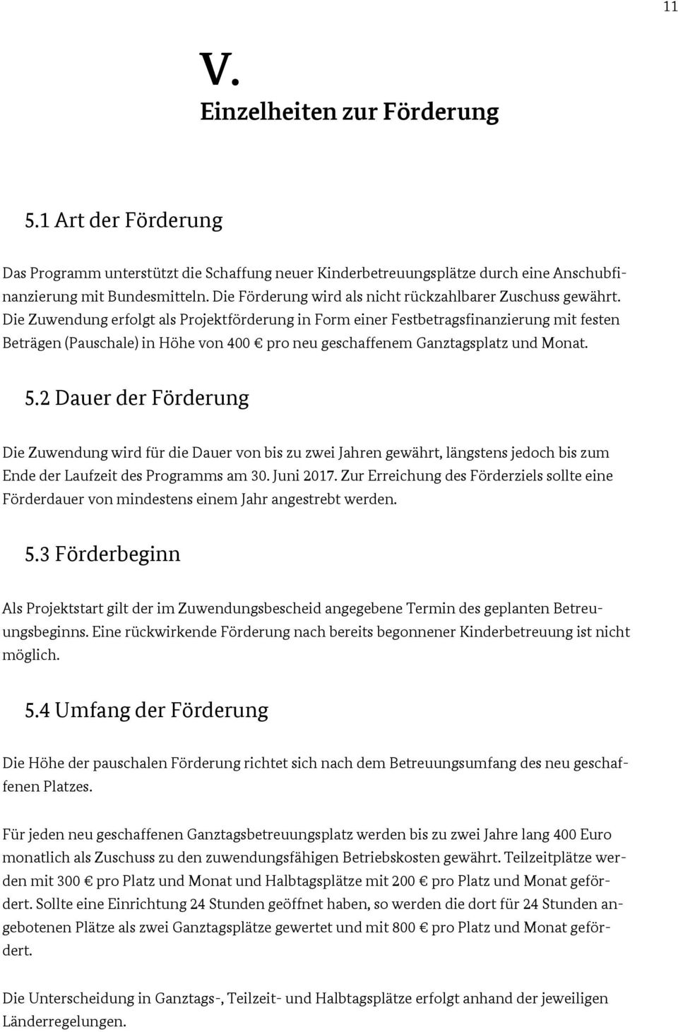 Die Zuwendung erfolgt als Projektförderung in Form einer Festbetragsfinanzierung mit festen Beträgen (Pauschale) in Höhe von 400 pro neu geschaffenem Ganztagsplatz und Monat. 5.