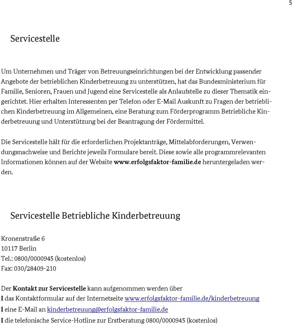 Hier erhalten Interessenten per Telefon oder E-Mail Auskunft zu Fragen der betrieblichen Kinderbetreuung im Allgemeinen, eine Beratung zum Förderprogramm Betriebliche Kinderbetreuung und