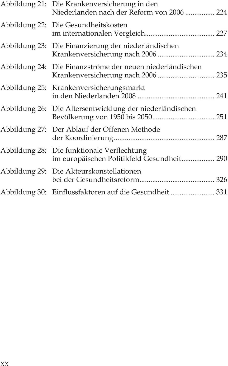 .. 235 Abbildung 25: Krankenversicherungsmarkt in den Niederlanden 2008... 241 Abbildung 26: Die Altersentwicklung der niederländischen Bevölkerung von 1950 bis 2050.