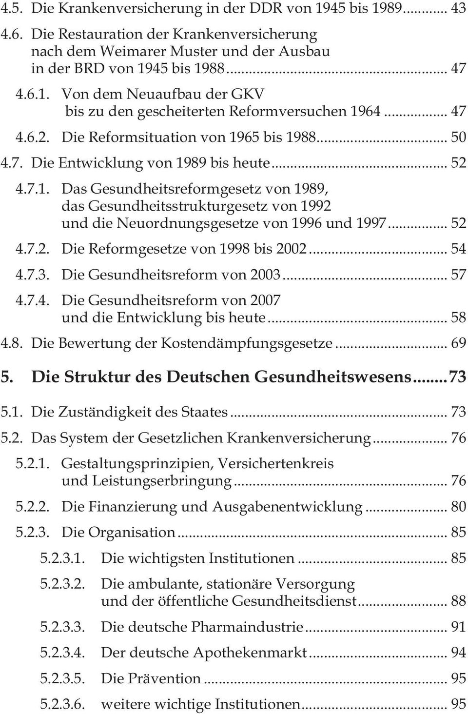 .. 52 4.7.2. Die Reformgesetze von 1998 bis 2002... 54 4.7.3. Die Gesundheitsreform von 2003... 57 4.7.4. Die Gesundheitsreform von 2007 und die Entwicklung bis heute... 58 4.8. Die Bewertung der Kostendämpfungsgesetze.