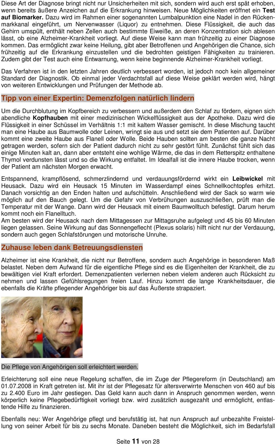 Diese Flüssigkeit, die auch das Gehirn umspült, enthält neben Zellen auch bestimmte Eiweiße, an deren Konzentration sich ablesen lässt, ob eine Alzheimer-Krankheit vorliegt.