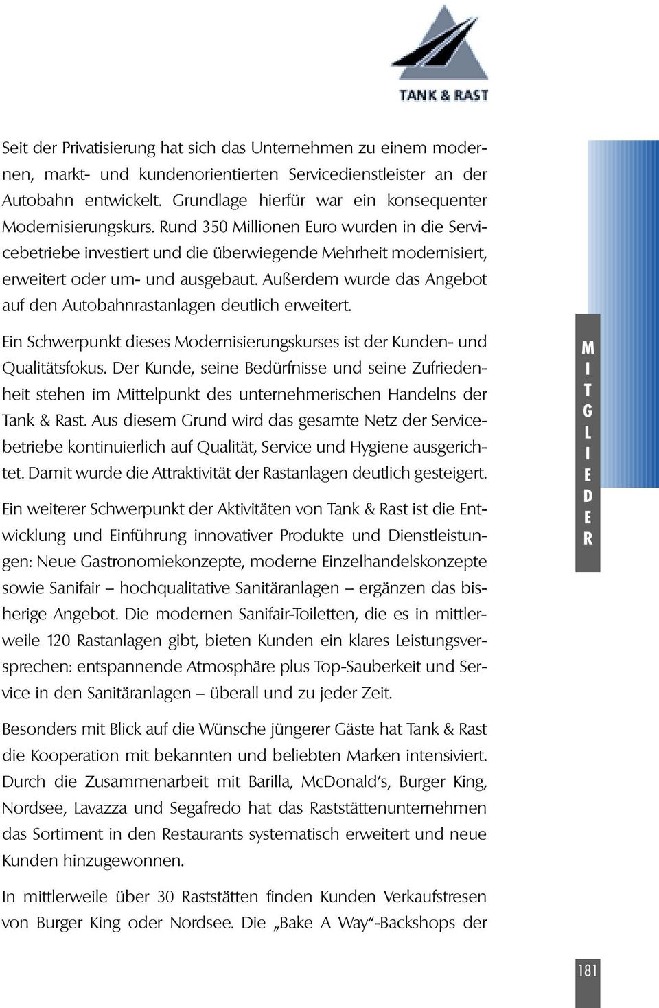 Außerdem wurde das Angebot auf den Autobahnrastanlagen deutlich erweitert. in Schwerpunkt dieses odernisierungskurses ist der Kunden- und Qualitätsfokus.