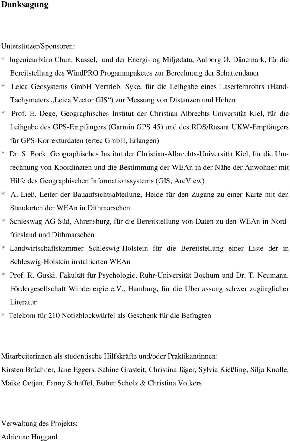 Dege, Geographisches Institut der Christian-Albrechts-Universität Kiel, für die Leihgabe des GPS-Empfängers (Garmin GPS 45) und des RDS/Rasant UKW-Empfängers für GPS-Korrekturdaten (ertec GmbH,