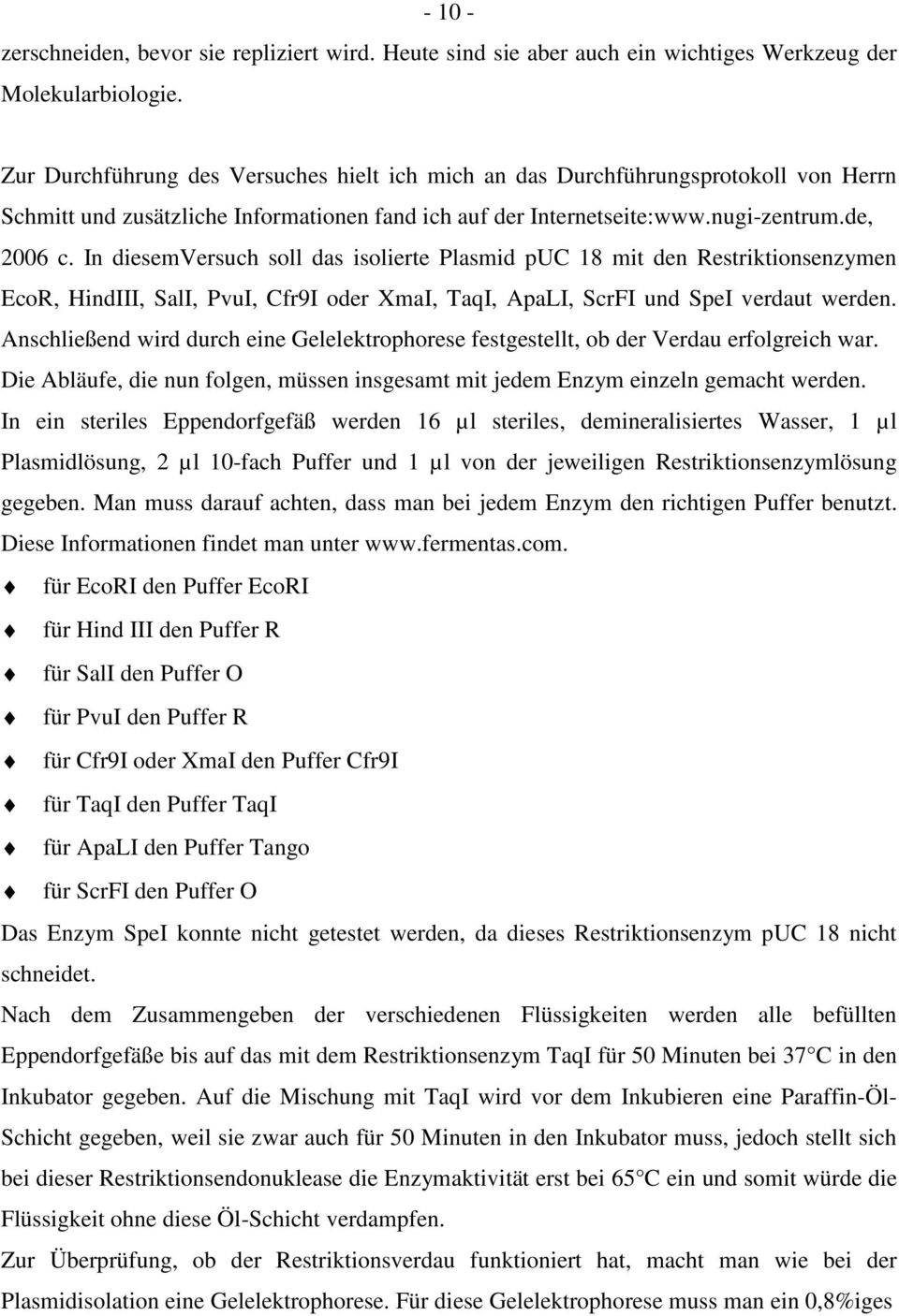 In diesemversuch soll das isolierte Plasmid puc 18 mit den Restriktionsenzymen EcoR, HindIII, SalI, PvuI, Cfr9I oder XmaI, TaqI, ApaLI, ScrFI und SpeI verdaut werden.