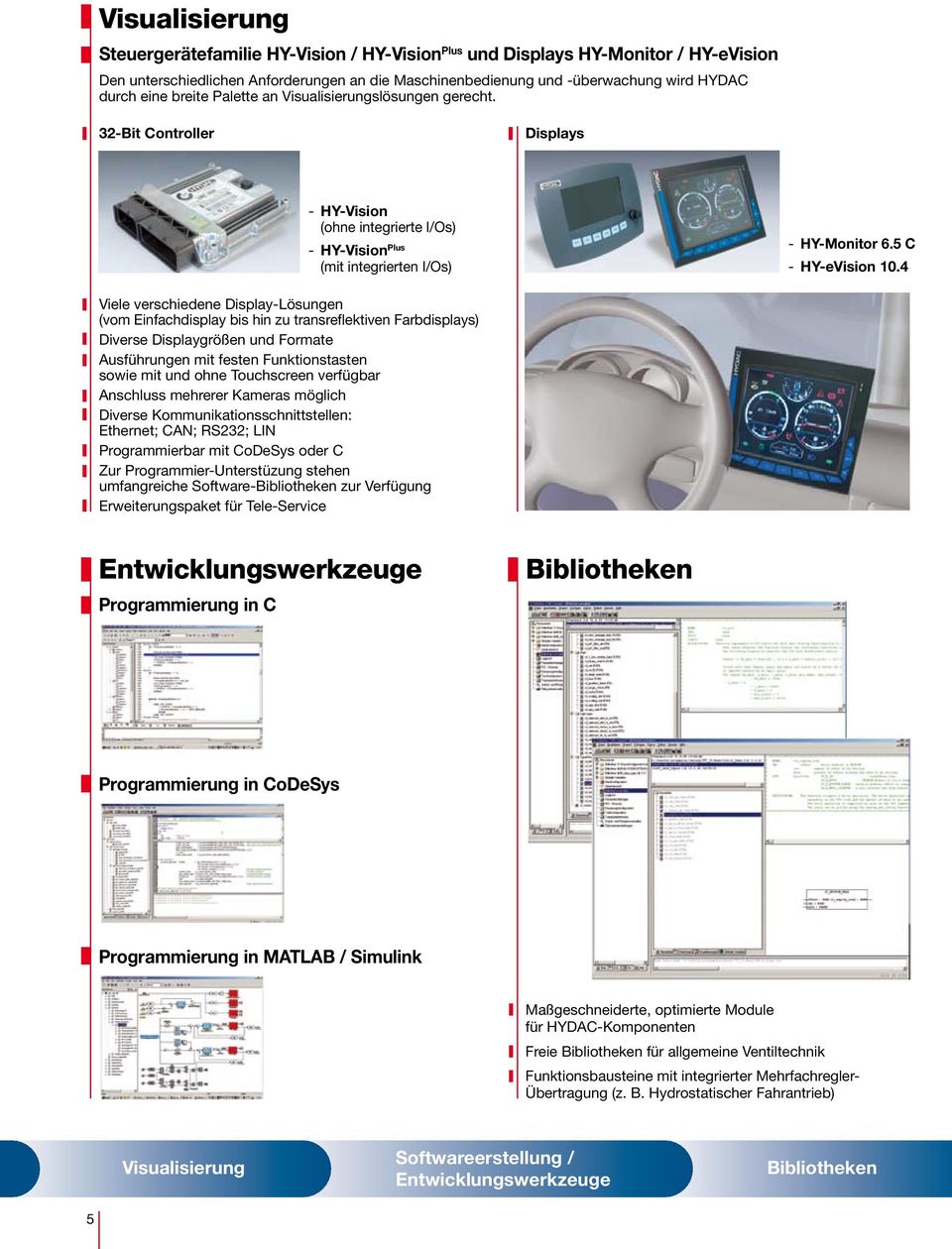 4 Viele verschiedene Display-Lösungen (vom Einfachdisplay bis hin zu transreflektiven Farbdisplays) Diverse Displaygrößen und Formate Ausführungen mit festen Funktionstasten sowie mit und ohne