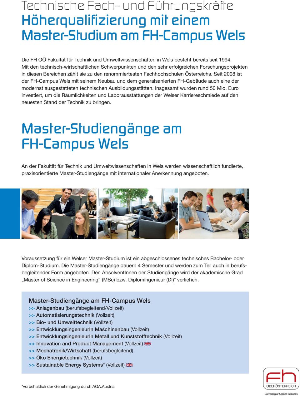 Seit 2008 ist der FH-Campus Wels mit seinem Neubau und dem generalsanierten FH-Gebäude auch eine der modernst ausgestatteten technischen Ausbildungsstätten. Insgesamt wurden rund 50 Mio.