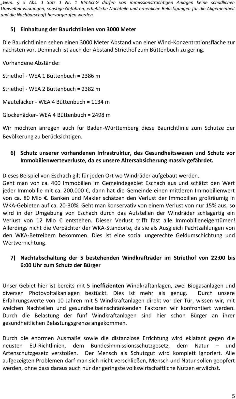 Nachbarschaft hervorgerufen werden. 5) Einhaltung der Baurichtlinien von 3000 Meter Die Baurichtlinien sehen einen 3000 Meter Abstand von einer Wind-Konzentrationsfläche zur nächsten vor.