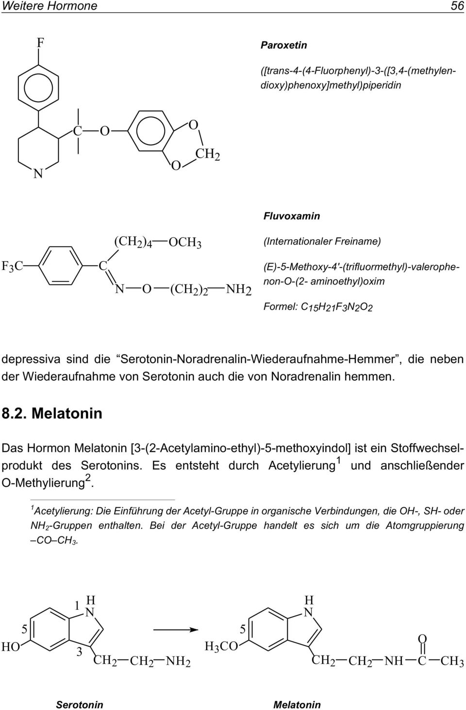 auch die von oradrenalin hemmen. 8.2. Melatonin Das Hormon Melatonin [3-(2-Acetylamino-ethyl)-5-methoxyindol] ist ein Stoffwechselprodukt des Serotonins.