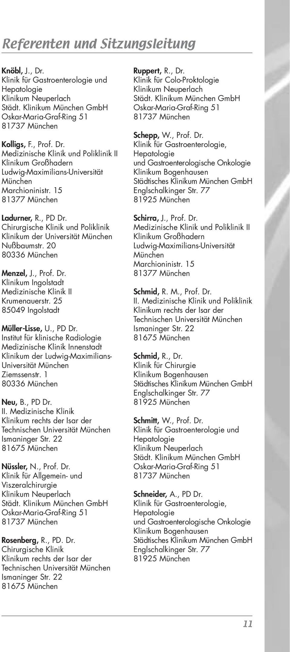 25 85049 Ingolstadt Müller-Lisse, U., PD Dr. Institut für klinische Radiologie Medizinische Klinik Innenstadt Klinikum der Ludwig-Maximilians- Universität München Ziemssenstr. 1 80336 München Neu, B.