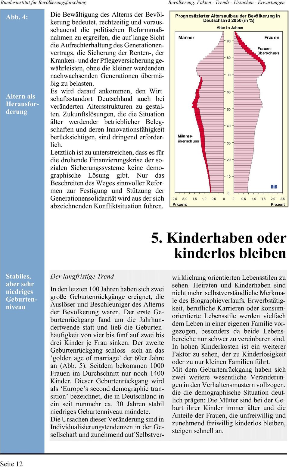 belasten. Es wird darauf ankommen, den Wirtschaftsstandort Deutschland auch bei veränderten Altersstrukturen zu gestalten.