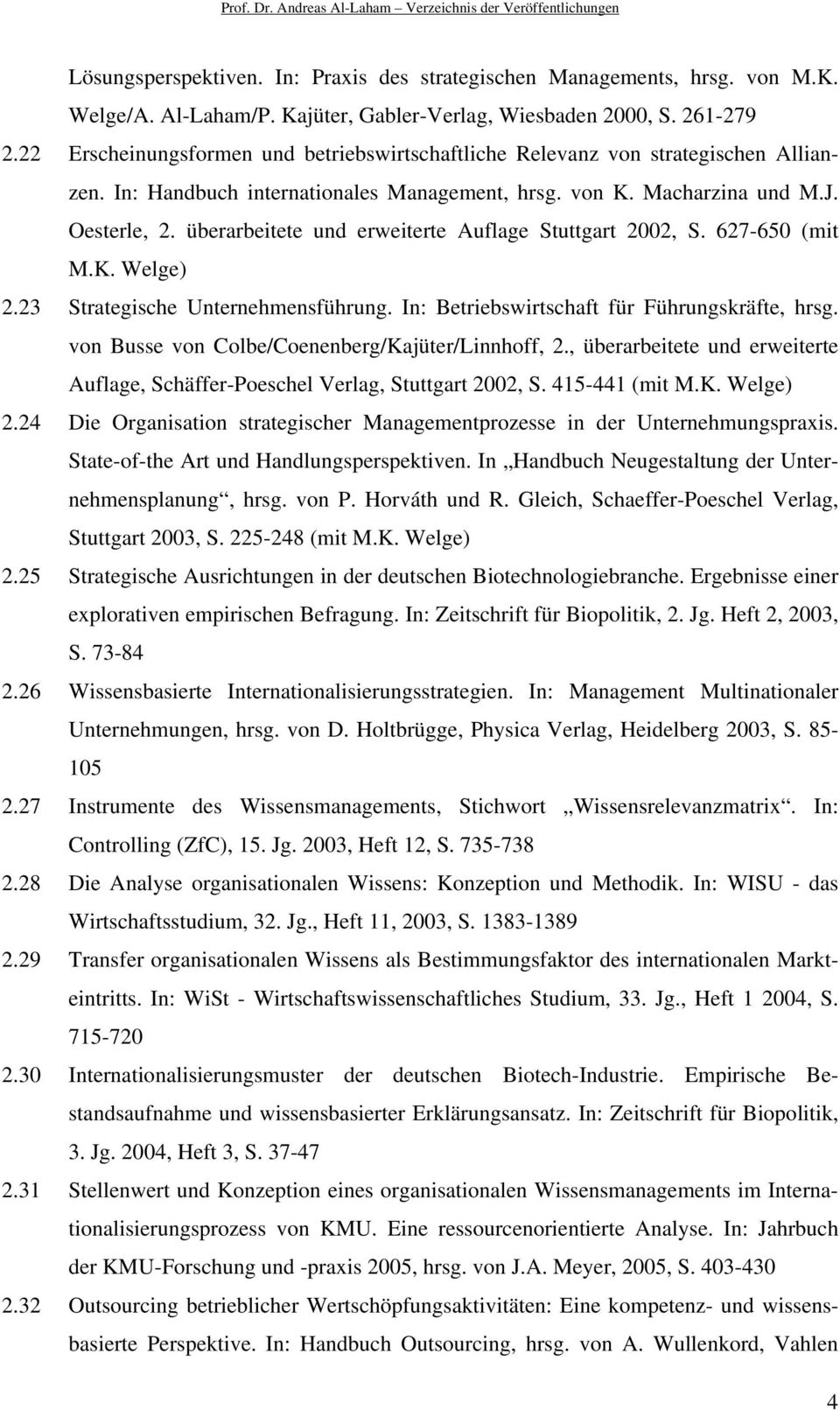 überarbeitete und erweiterte Auflage Stuttgart 2002, S. 627-650 (mit M.K. Welge) 2.23 Strategische Unternehmensführung. In: Betriebswirtschaft für Führungskräfte, hrsg.