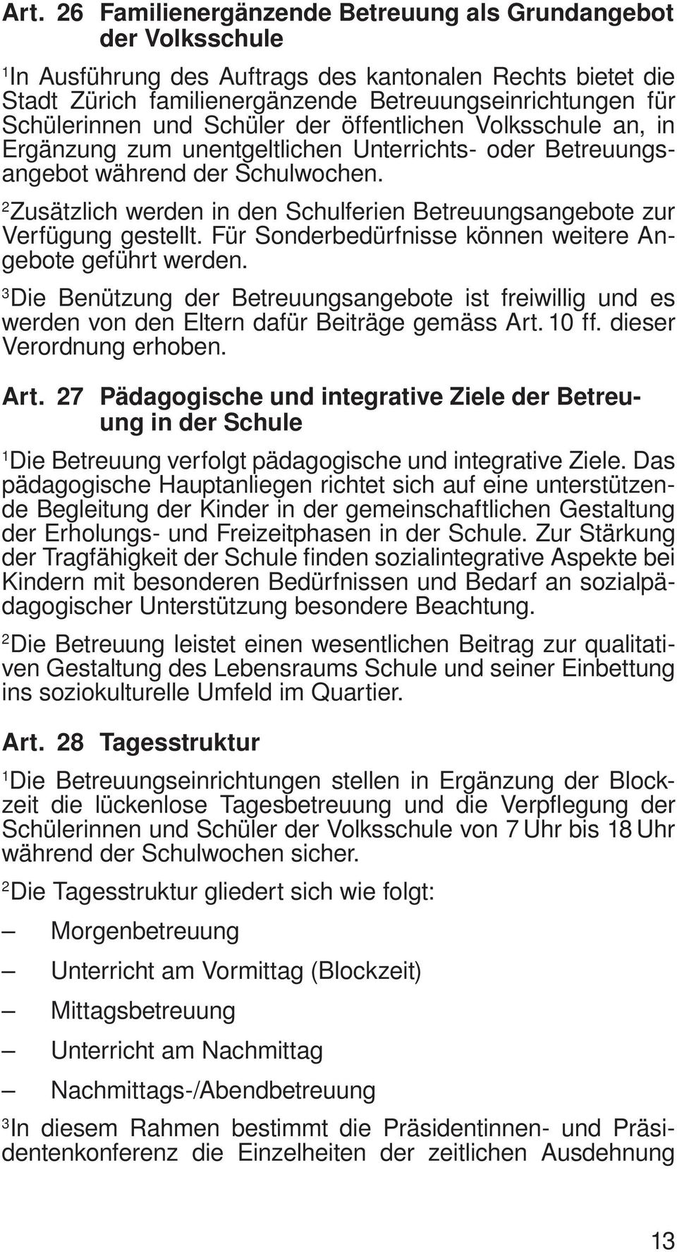 Zusätzlich werden in den Schulferien Betreuungsangebote zur Verfügung gestellt. Für Sonderbedürfnisse können weitere Angebote geführt werden.