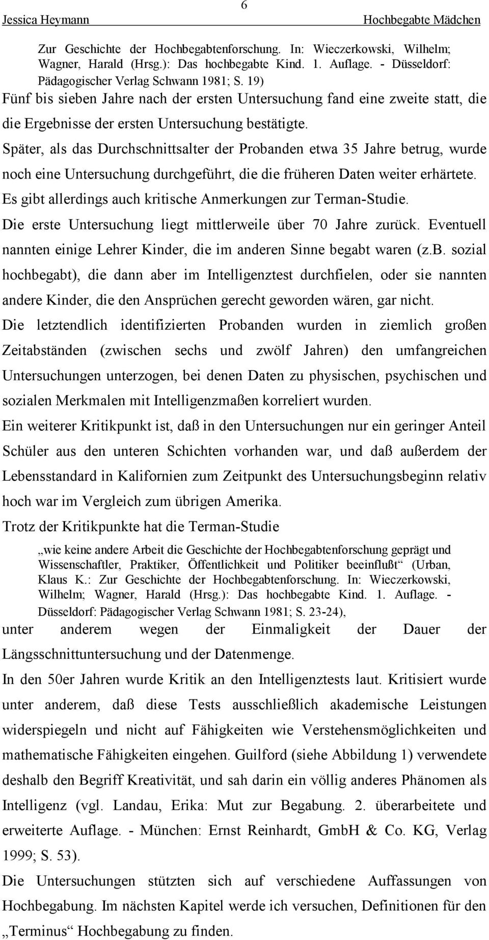 Später, als das Durchschnittsalter der Probanden etwa 35 Jahre betrug, wurde noch eine Untersuchung durchgeführt, die die früheren Daten weiter erhärtete.