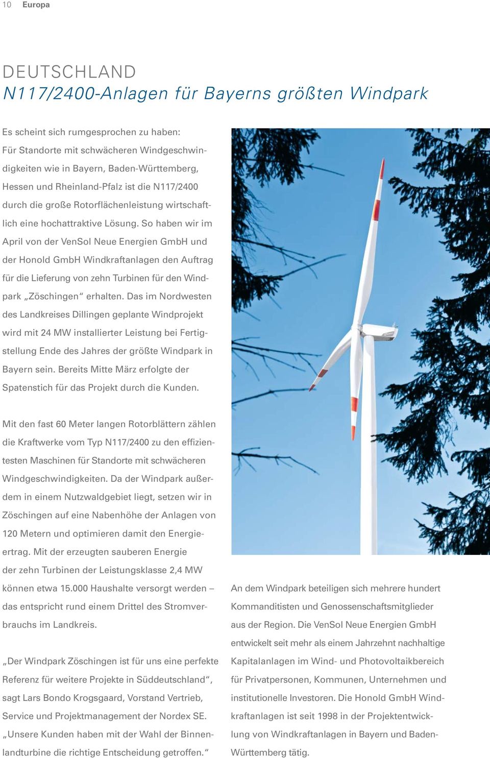 So haben wir im April von der VenSol Neue Energien GmbH und der Honold GmbH Windkraftanlagen den Auftrag für die Lieferung von zehn Turbinen für den Windpark Zöschingen erhalten.