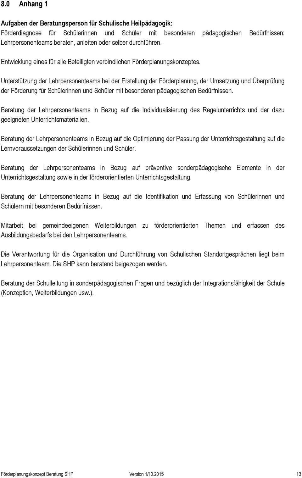 Unterstützung der Lehrpersonenteams bei der Erstellung der Förderplanung, der Umsetzung und Überprüfung der Förderung für Schülerinnen und Schüler mit besonderen pädagogischen Bedürfnissen.