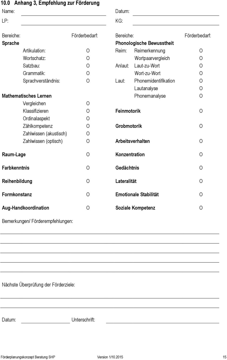 Klassifizieren O Feinmotorik O Ordinalaspekt O Zählkompetenz O Grobmotorik O Zahlwissen (akustisch) O Zahlwissen (optisch) O Arbeitsverhalten O Raum-Lage O Konzentration O Farbkenntnis O Gedächtnis O