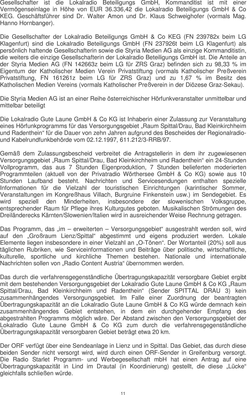 Die Gesellschafter der Lokalradio Beteiligungs GmbH & Co KEG (FN 239782x beim LG Klagenfurt) sind die Lokalradio Beteiligungs GmbH (FN 237926t beim LG Klagenfurt) als persönlich haftende