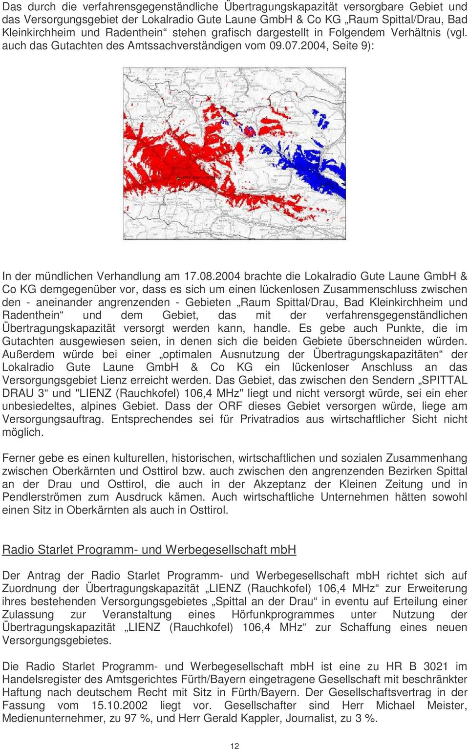 2004 brachte die Lokalradio Gute Laune GmbH & Co KG demgegenüber vor, dass es sich um einen lückenlosen Zusammenschluss zwischen den - aneinander angrenzenden - Gebieten Raum Spittal/Drau, Bad