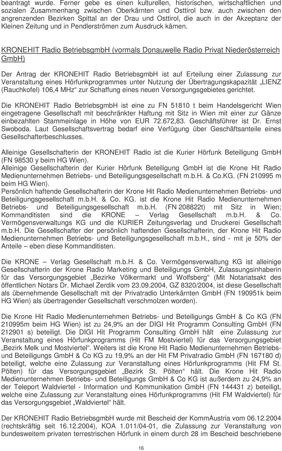 KRONEHIT Radio BetriebsgmbH (vormals Donauwelle Radio Privat Niederösterreich GmbH) Der Antrag der KRONEHIT Radio BetriebsgmbH ist auf Erteilung einer Zulassung zur Veranstaltung eines
